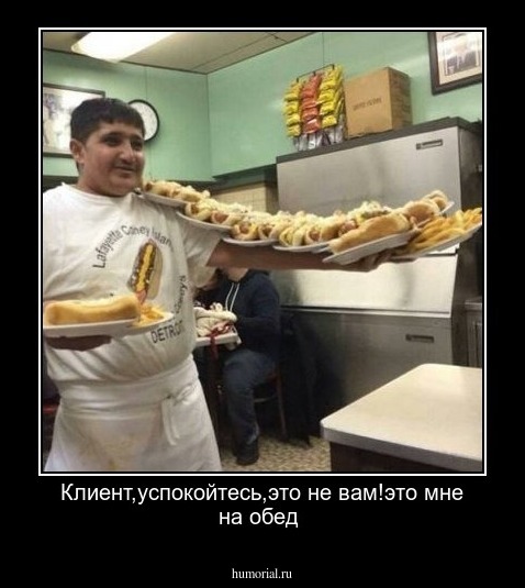 Клиент,успокойтесь,это не вам!это мне на обед