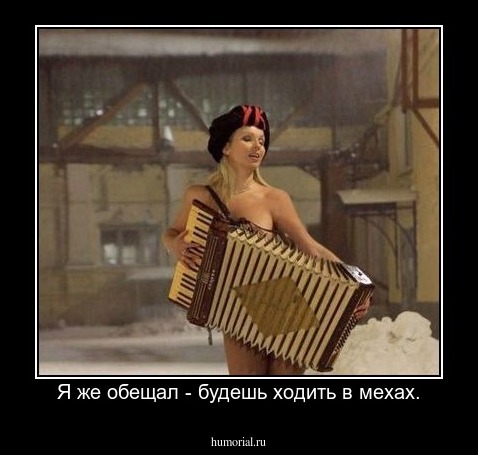 Я же обещал - будешь ходить в мехах.