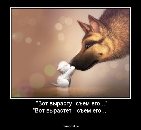 -"Вот вырасту- съем его..."
-"Вот вырастет - съем его..." 