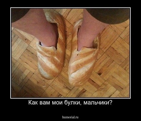 Как вам мои булки, мальчики?