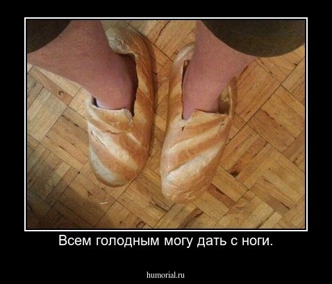 Всем голодным могу дать с ноги.