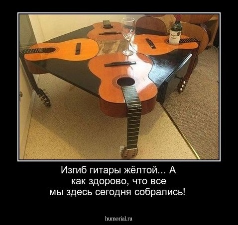 Изгиб гитары жёлтой... А как здорово, что все мы здесь сегодня собрались!
