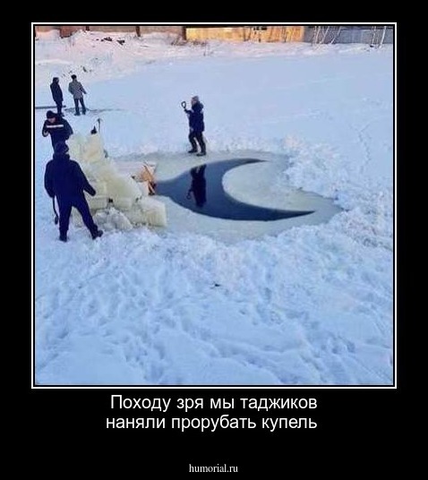 Походу зря  мы   таджиков  наняли  прорубать купель