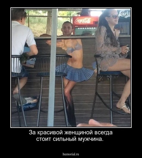 За красивой женщиной всегда стоит сильный мужчина.