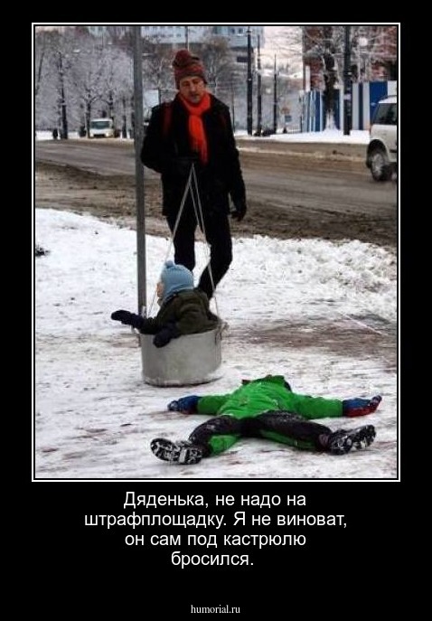 Дяденька, не надо на штрафплощадку. Я не виноват, он сам под кастрюлю бросился.