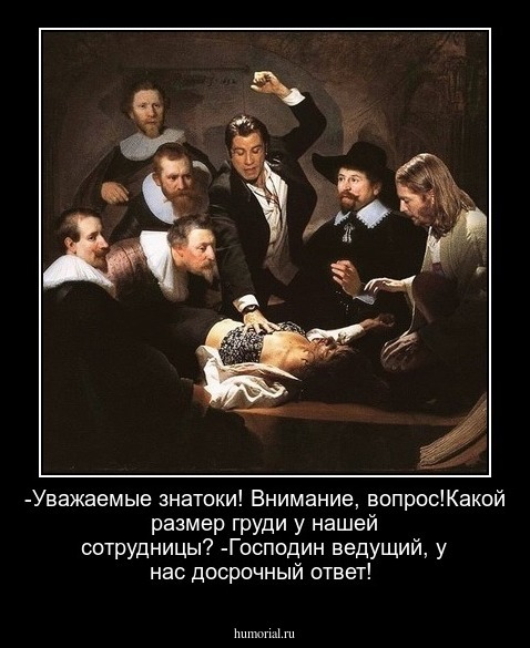 -Уважаемые знатоки! Внимание, вопрос!Какой размер груди у нашей сотрудницы?
-Господин ведущий, у нас досрочный ответ!