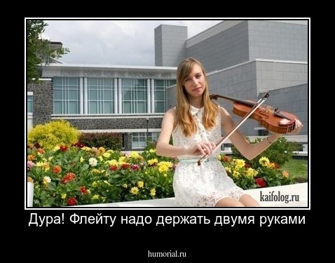 Дура! Флейту надо держать двумя руками