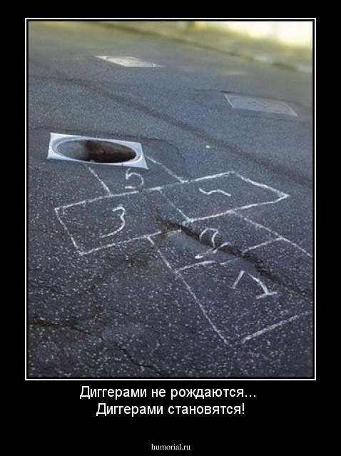 Диггерами не рождаются... 
Диггерами становятся!