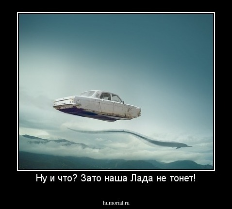 Ну и что? Зато наша Лада не тонет!