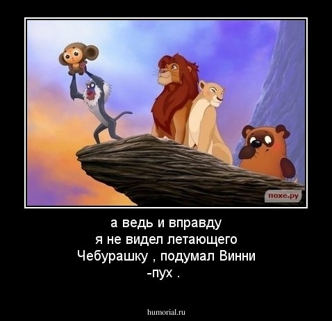 а ведь и вправду я не видел летающего Чебурашку , подумал Винни -пух .