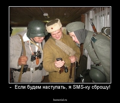-  Если будем наступать, я SMS-ку сброшу!