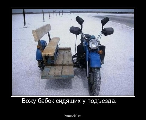 Вожу бабок сидящих у подъезда.    