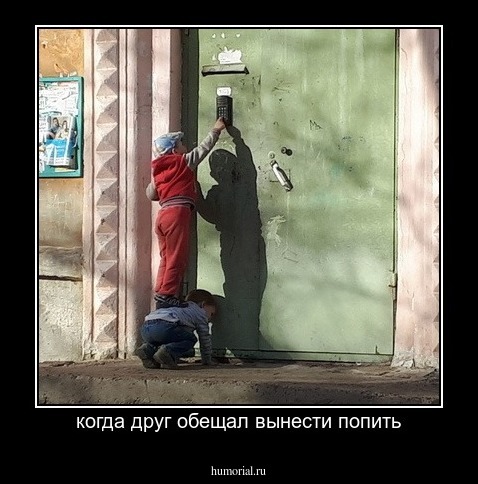 когда друг обещал вынести попить