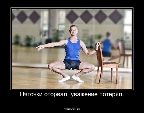 Пяточки оторвал, уважение потерял.