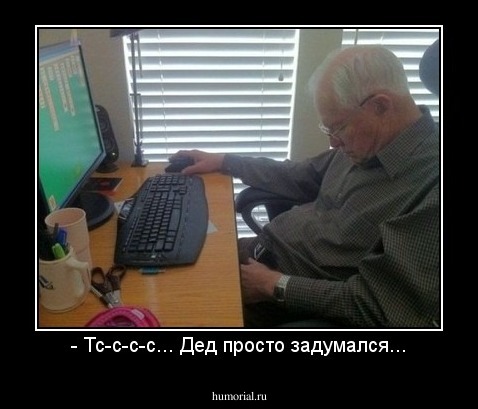 - Тс-с-с-с... Дед просто задумался...