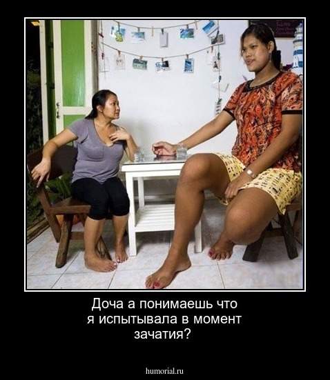 Доча а понимаешь что я испытывала в момент зачатия?