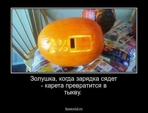 Золушка, когда зарядка сядет - карета превратится в тыкву.