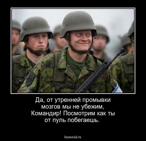 Да, от утренней промывки мозгов мы не убежим, Командир! Посмотрим как ты от пуль побегаешь.