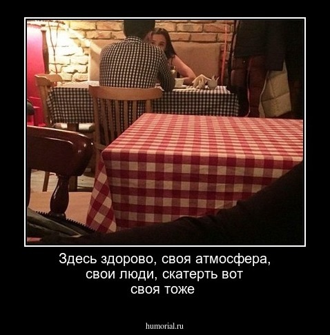 Здесь здорово, своя атмосфера, свои люди, скатерть вот своя тоже