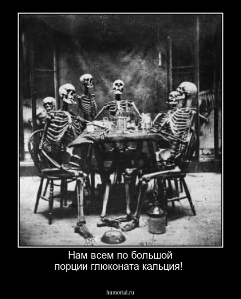Нам всем по большой порции глюконата кальция!