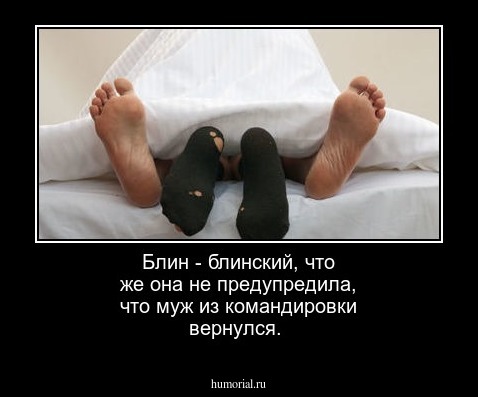 Блин - блинский, что же она не предупредила, что муж из командировки вернулся.     