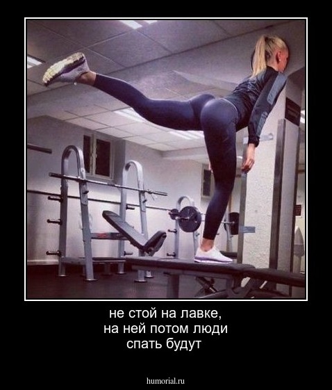 не стой на лавке, на ней потом люди спать будут