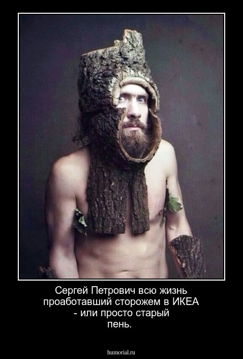 Сергей Петрович всю жизнь проаботавший сторожем в ИКЕА - или просто старый пень.