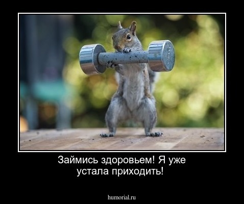 Займись здоровьем! Я уже устала приходить!