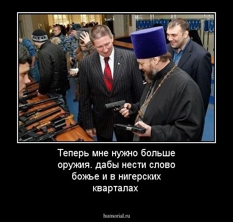 Теперь мне нужно больше оружия. дабы нести слово божье и в нигерских кварталах