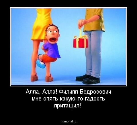 Алла, Алла! Филипп Бедросович мне опять какую-то гадость притащил!
