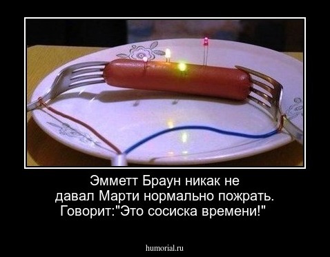 Эмметт Браун никак не давал Марти нормально пожрать. Говорит:"Это сосиска времени!"