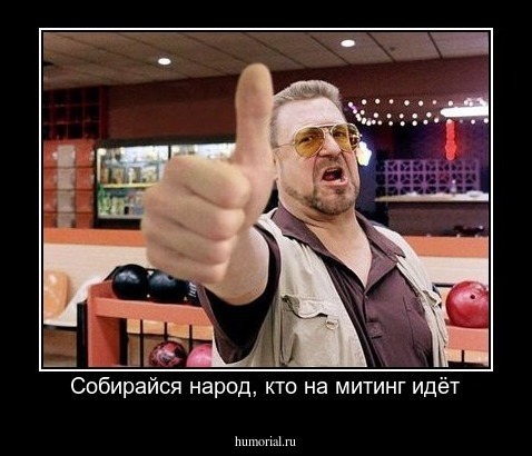 Собирайся народ, кто на митинг идёт