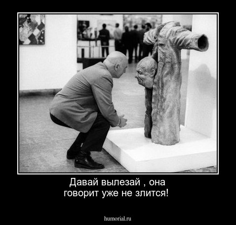 Давай вылезай , она говорит уже не злится!