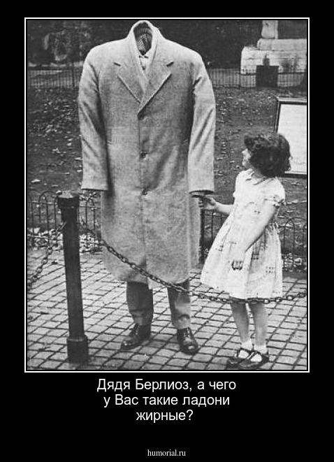 Дядя Берлиоз, а чего у Вас такие ладони жирные?
