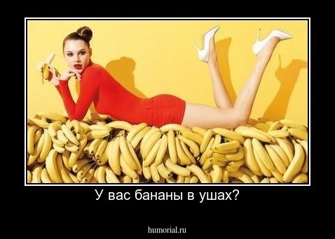 У вас бананы в ушах?