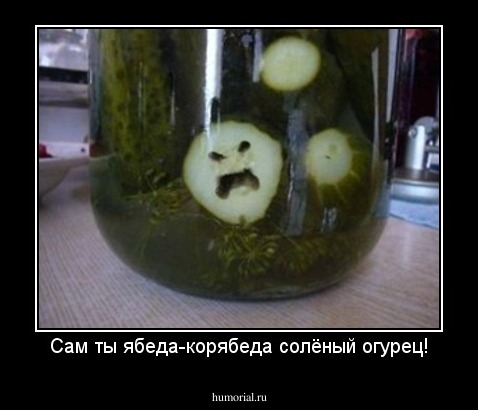 Сам ты ябеда-корябеда солёный огурец!