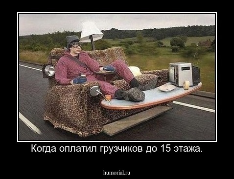 Когда оплатил грузчиков до 15 этажа.