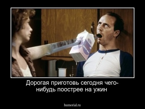 Дорогая приготовь сегодня чего- нибудь поострее на ужин