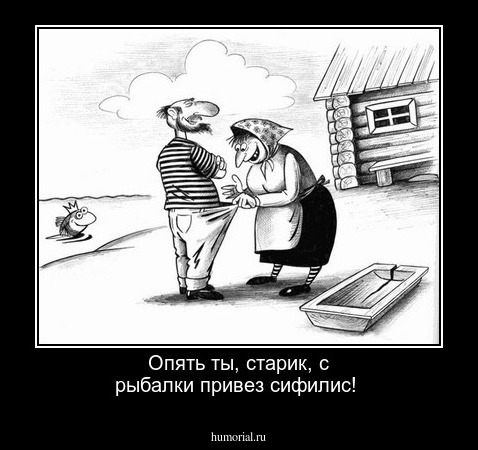 Опять ты, старик, с рыбалки привез сифилис!
