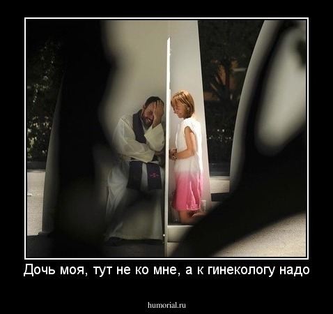 Дочь моя, тут не ко мне, а к гинекологу надо