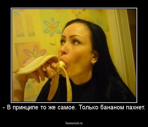- В принципе то же самое. Только бананом пахнет.