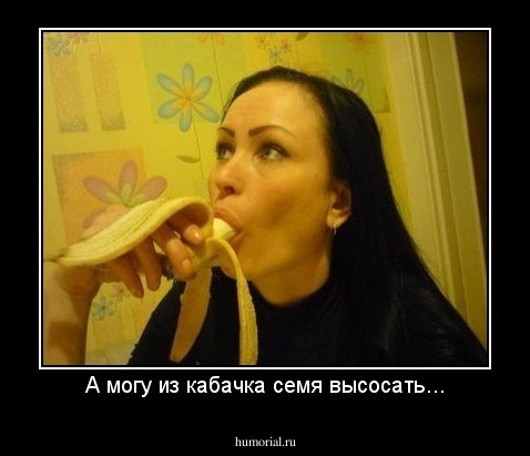 А могу из кабачка семя высосать...