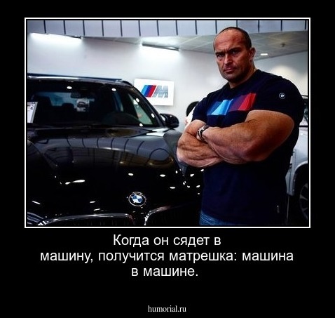 Когда он сядет в машину, получится матрешка: машина в машине.