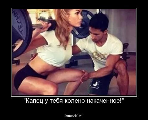 "Капец у тебя колено накаченное!"