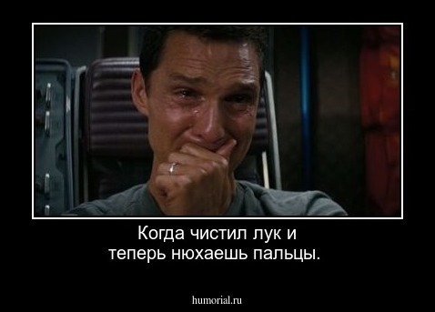 Когда чистил лук и теперь нюхаешь пальцы.