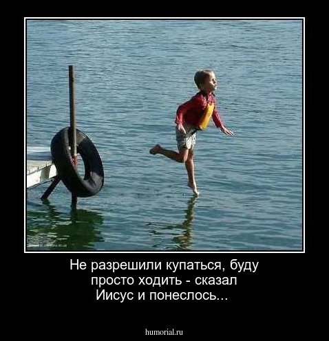 Не разрешили купаться, буду просто ходить - сказал Иисус и понеслось...