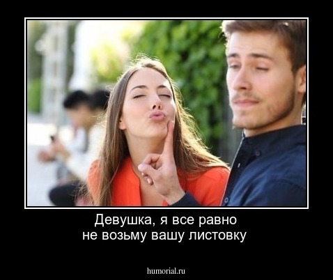 Девушка, я все равно не возьму вашу листовку