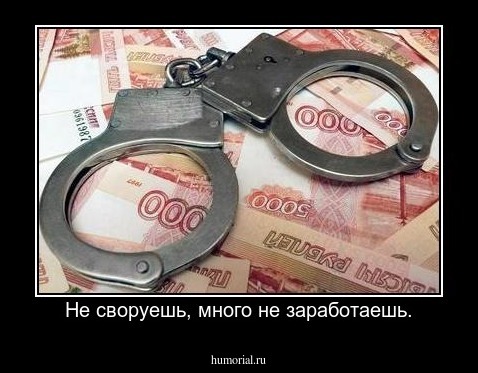 Не своруешь, много не заработаешь.