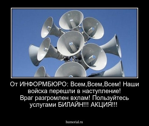 От ИНФОРМБЮРО: Всем,Всем,Всем!
Наши войска перешли в наступление!
Враг разгромлен вхлам!
Пользуйтесь услугами БИЛАЙН!!!
АКЦИЯ!!!