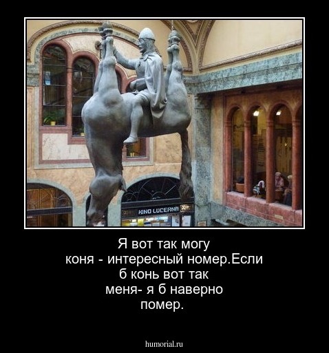 Я вот так могу коня - интересный номер.Если б конь вот так меня- я б наверно помер.